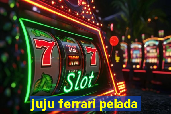juju ferrari pelada